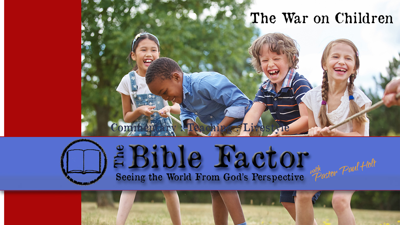 The War on Children - The Bible Factor with Pastor Paul Holt